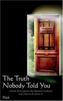 The Truth Nobody Told You: A book that explains the Human Condition and what to do about it.