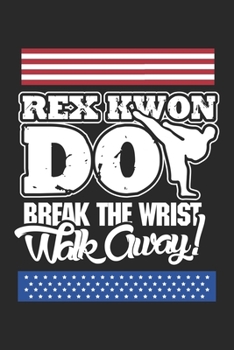 Rex Kwon Do Break The Wrist Walk Away!: Taekwondo Kampfkünste  Notizbuch liniert DIN A5 - 120 Seiten für Notizen, Zeichnungen, Formeln | Organizer Schreibheft Planer Tagebuch