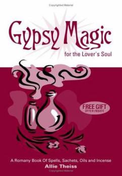 Gypsy Magic For The Lover's Soul: A Romany Book of Spells, Sachets, Oils and Incense