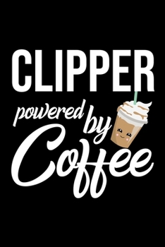 Clipper Powered by Coffee: Christmas Gift for Clipper | Funny Clipper Journal | Best 2019 Christmas Present Lined Journal | 6x9inch 120 pages