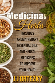 Paperback Medicinal Herbs: Includes Aromatherapy, Essential Oils, And Herbal Medicines To Improve Your Health Book