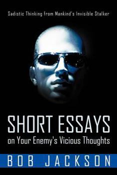 Paperback Short Essays on Your Enemy's Vicious Thoughts: Sadistic Thinking from Mankind's Invisible Stalker Book