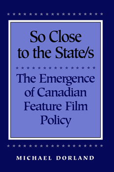 Paperback So Close to the State/s: The Emergence of Canadian Feature Film Policy, 1952-1976 Book