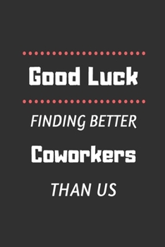 Paperback Good Luck Finding Better Coworkers Than Us: funny office notebook Book