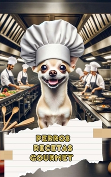 Paperback Perros Recetas Gourmet: Comidas, Aperitivos y Premios Caseros [Spanish] Book