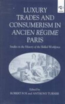 Hardcover Luxury Trades and Consumerism in Ancien Régime Paris: Studies in the History of the Skilled Workforce Book