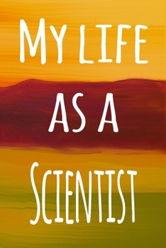 My Life as a Scientist: The perfect gift for the professional in your life - 119 page lined journal