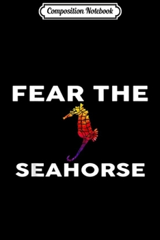 Composition Notebook: Fear The SEAHORSE SEAHORSES  Journal/Notebook Blank Lined Ruled 6x9 100 Pages