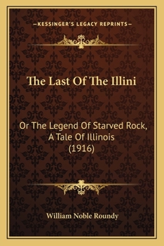 Paperback The Last Of The Illini: Or The Legend Of Starved Rock, A Tale Of Illinois (1916) Book