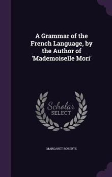 Hardcover A Grammar of the French Language, by the Author of 'Mademoiselle Mori' Book