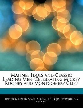 Paperback Matinee Idols and Classic Leading Men: Celebrating Mickey Rooney and Montgomery Clift Book