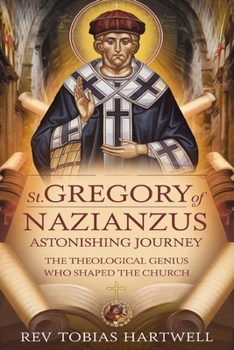 Paperback St. Gregory of Nazianzus Astonishing Journey: The Theological Genius Who Shaped The Church Book