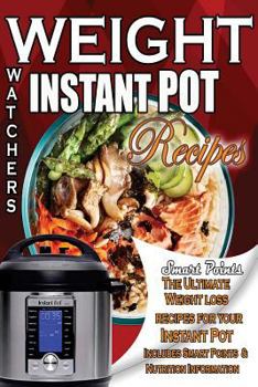 Paperback Weight Watchers Instant Pot Smart Points Recipes: The Ultimate Weight Loss Recipes for Your Instant Pot Includes Smart Points and Nutrition Informatio Book
