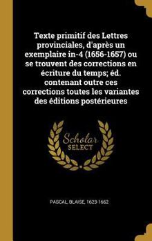 Hardcover Texte primitif des Lettres provinciales, d'après un exemplaire in-4 (1656-1657) ou se trouvent des corrections en écriture du temps; éd. contenant out [French] Book