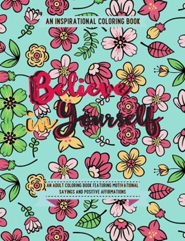 Paperback Believe in Yourself: An Adult Coloring Book Featuring Motivational Sayings and Positive Affirmations Book