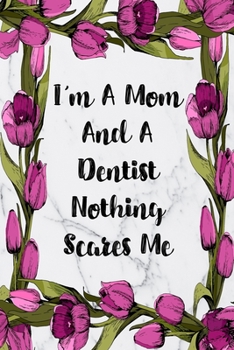 Paperback I'm A Mom And A Dentist Nothing Scares Me: Weekly Planner For Dentist 12 Month Floral Calendar Schedule Agenda Organizer Book