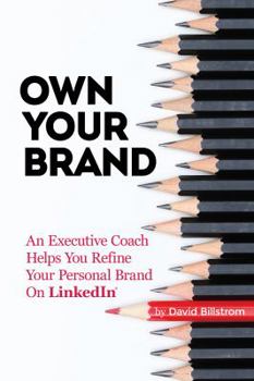 Own Your Brand: An Executive Coach Helps You Refine Your Personal Brand on LinkedIn