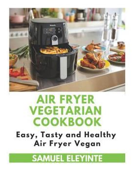 Paperback Air Fryer Vegetarian Cookbook - Easy, Tasty and Healthy Air Fryer Vegan: Air Fryer Perfection, Air Fryer Easy Cookbook, Air Fryer Recipes for Two, Air Book