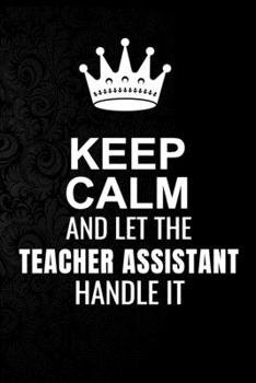 Paperback Keep Calm and Let the Teacher Assistant Handle It: 6*9 Inch 100 Pages Teacher Assistant Blanked Lined Journal / Notebooks as Gift for Your friend, cow Book