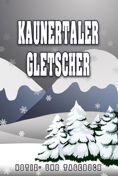 Kaunertaler Gletscher Notiz- und Tagebuch: Reise- und Urlaubstagebuch für Kaunertaler Gletscher. Ideal für Skiurlaub, Winterurlaub oder Schneeurlaub. ... deine Reiseerinnerungen. Ei (German Edition)
