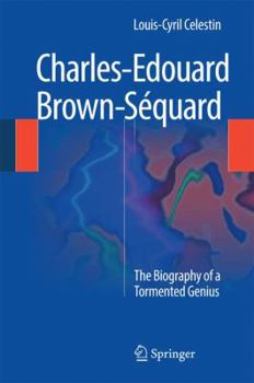 Charles-Edouard Brown-Séquard: The Biography of a Tormented Genius