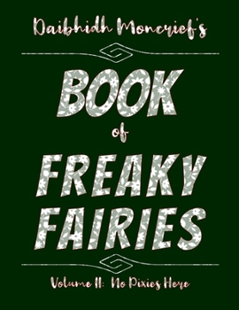 Daibhidh Moncrief's Book of Freaky Fairies: Volume II: No Pixies Here
