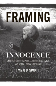 Hardcover Framing Innocence: A Mother's Photographs, a Prosecutor's Zeal, and a Small Town's Response Book