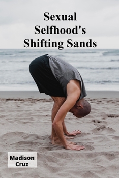 Sexual Selfhood's Shifting Sands: Gender, Identity, and Embodied Experience in the 21st Century
