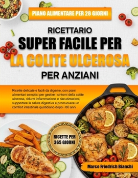 RICETTARIO SUPER FACILE PER LA COLITE ULCEROSA PER ANZIANI: Ricette delicate e facili da digerire, con piani alimentari semplici per gestire i sintomi ... la salute digestiva e (Italian Edition)
