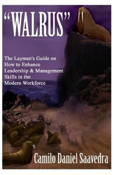 Walrus: The Layman's Guide on How to Enhance Leadership & Management Skills in the Modern Work Force