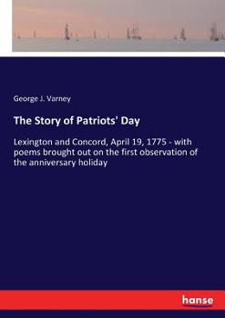 Paperback The Story of Patriots' Day: Lexington and Concord, April 19, 1775 - with poems brought out on the first observation of the anniversary holiday Book