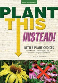 Paperback Plant This Instead!: Better Plant Choices - Prettier - Hardier - Blooms Longer - New Colors - Less Work - Drought-Tolerant - Native Book