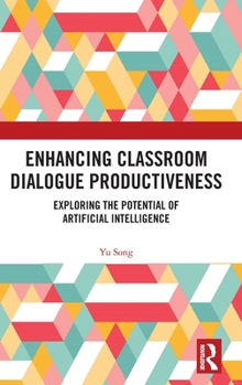 Hardcover Enhancing Classroom Dialogue Productiveness: Exploring the Potential of Artificial Intelligence Book