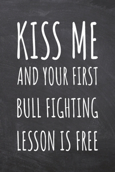 Paperback Kiss Me And Your First Bull Fighting Lesson is Free: Bull Fighting Notebook, Planner or Journal - Size 6 x 9 - 110 Dot Grid Pages - Office Equipment, Book