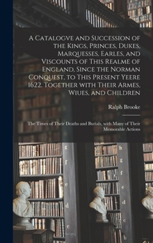 Hardcover A Catalogve and Succession of the Kings, Princes, Dukes, Marquesses, Earles, and Viscounts of This Realme of England, Since the Norman Conquest, to Th Book