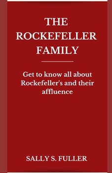 THE ROCKEFELLER FAMILY: Get to know all about Rockefeller's and their affluence
