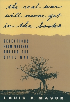 Paperback The Real War Will Never Get in the Books: Selections from Writers During the Civil War Book