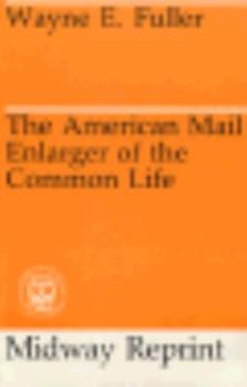 The American mail;: Enlarger of the common life (The Chicago history of American civilization) - Book  of the Chicago History of American Civilization