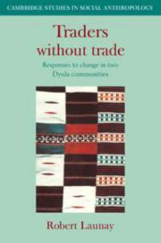 Traders Without Trade Trade: Responses to Change in Two Dyula Communities (Cambridge Studies in Social and Cultural Anthropology) - Book #42 of the Cambridge Studies in Social Anthropology