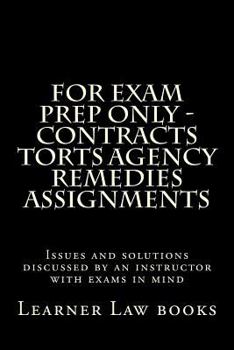 Paperback For Exam Prep Only - Contracts Torts Agency Remedies Assignments: Issues and solutions discussed by an instructor with exams in mind Book