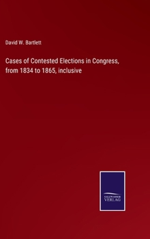Hardcover Cases of Contested Elections in Congress, from 1834 to 1865, inclusive Book