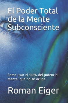 Paperback El Poder Total de la Mente Subconsciente: Como usar el 90% del potencial mental que no se ocupa [Spanish] Book