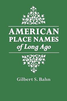 Paperback American Place Names of Long Ago. a Republication of the Index to Cram's Unrivaled Atlas of the World as Based on the Census of 1890 Book