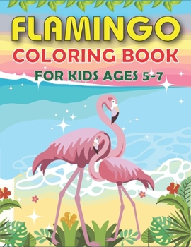 FLAMINGO COLORING BOOK FOR KIDS AGES 5-7: Easy and Fun Coloring Page for Toddlers Kids Ages 2-4, 4-8, Cute gift for Girls who love Flamingo