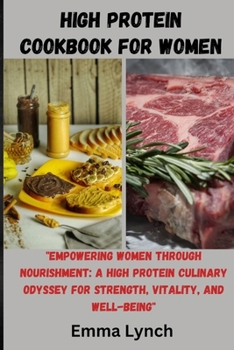 Paperback High Protein Cookbook for Women: "Empowering Women Through Nourishment: A High Protein Culinary Odyssey for Strength, Vitality, and Well-Being" Book