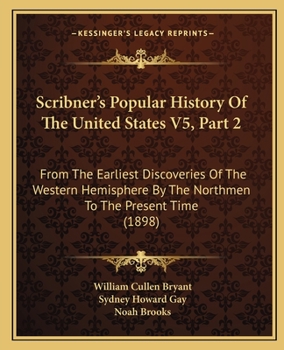 Paperback Scribner's Popular History Of The United States V5, Part 2: From The Earliest Discoveries Of The Western Hemisphere By The Northmen To The Present Tim Book