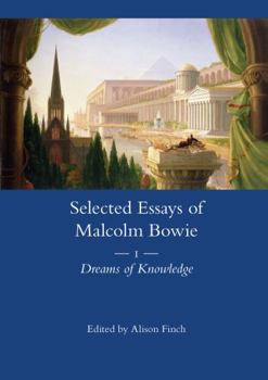 Paperback The Selected Essays of Malcolm Bowie Vol. 1: Dreams of Knowledge Book