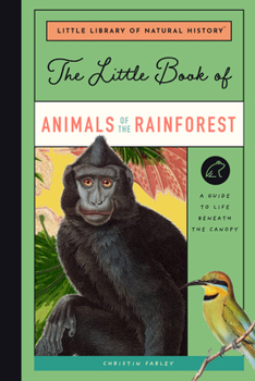 Hardcover The Little Book of Animals of the Rainforest: A Guide to Life in Earth's Most Diverse Ecosystem Book