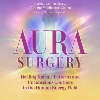 Aura Surgery: Healing Karmic Patterns and Unconscious Conflicts in the Human Energy Field