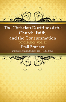 Dogmatics III: The Christian Doctrine of the Church, Faith and the Consummation - Book  of the Dogmatics